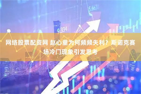 网络股票配资网 赵心童为何频频失利？斯诺克赛场冷门现象引发思考